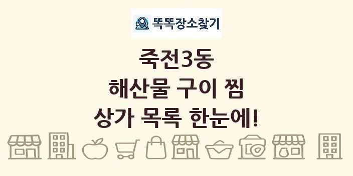 죽전3동 해산물 구이 찜 상가 목록 및 정보