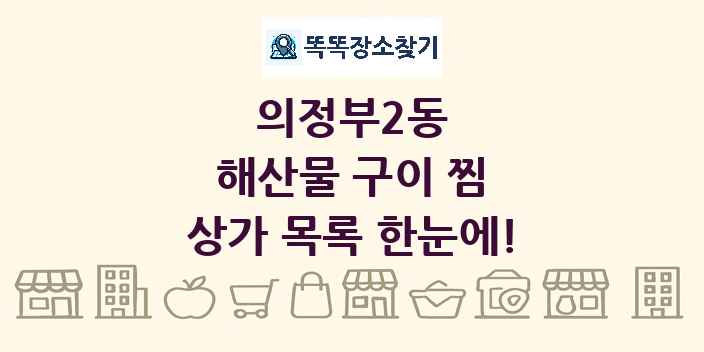 의정부2동 해산물 구이 찜 상가 목록 및 정보