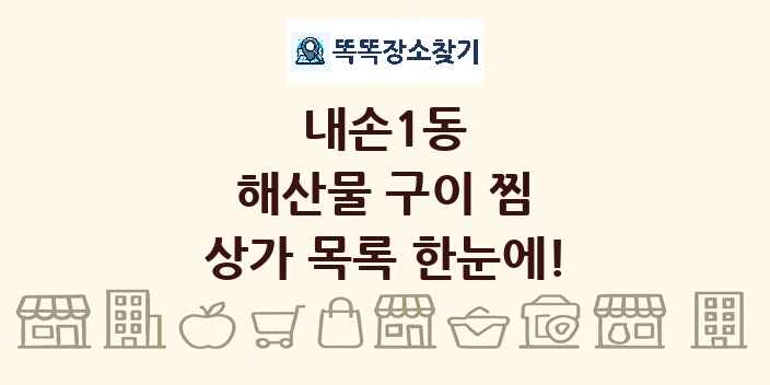 내손1동 해산물 구이 찜 상가 목록 및 정보