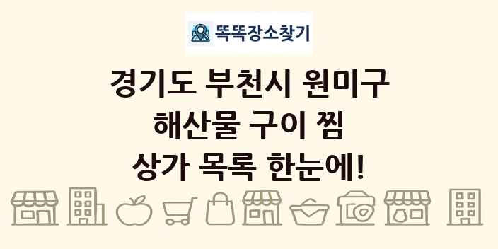 경기도 부천시 원미구 해산물 구이 찜 상가 목록 및 정보