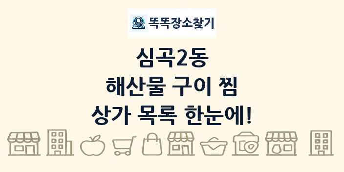 심곡2동 해산물 구이 찜 상가 목록 및 정보
