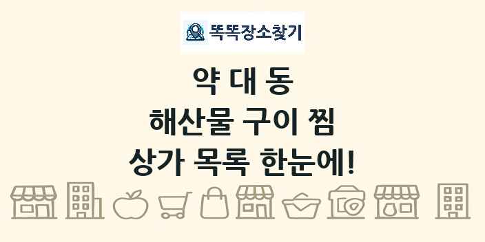 약대동 해산물 구이 찜 상가 목록 및 정보