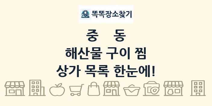 중동 해산물 구이 찜 상가 목록 및 정보