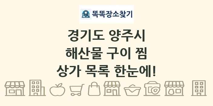 경기도 양주시 해산물 구이 찜 상가 목록 및 정보