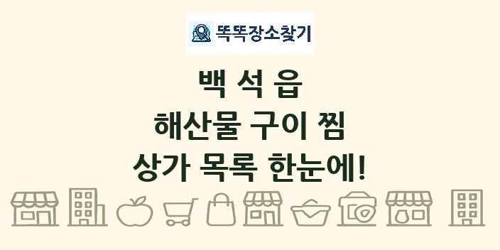 백석읍 해산물 구이 찜 상가 목록 및 정보