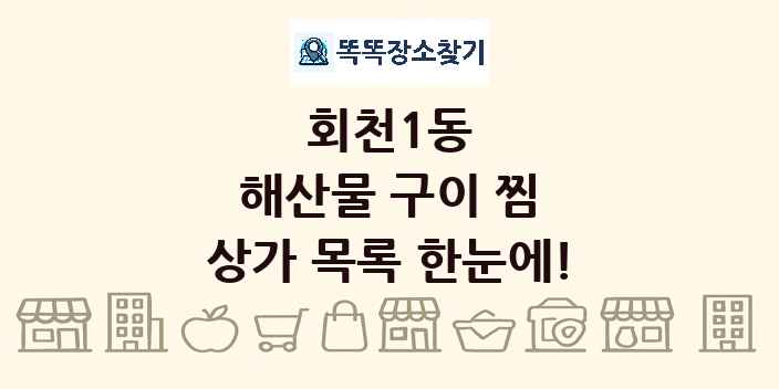회천1동 해산물 구이 찜 상가 목록 및 정보