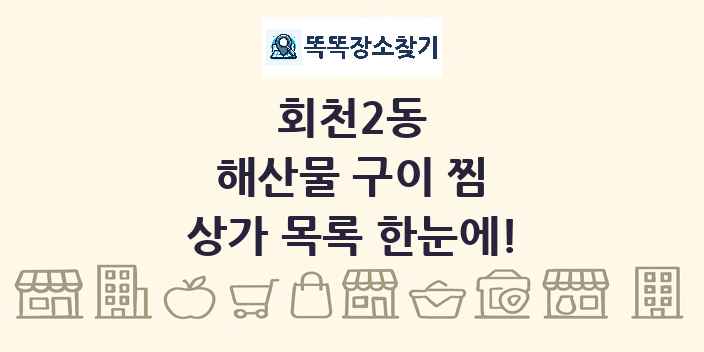 회천2동 해산물 구이 찜 상가 목록 및 정보