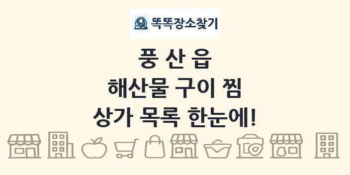 풍산읍 해산물 구이 찜 상가 목록 및 정보
