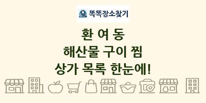 환여동 해산물 구이 찜 상가 목록 및 정보