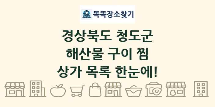 경상북도 청도군 해산물 구이 찜 상가 목록 및 정보