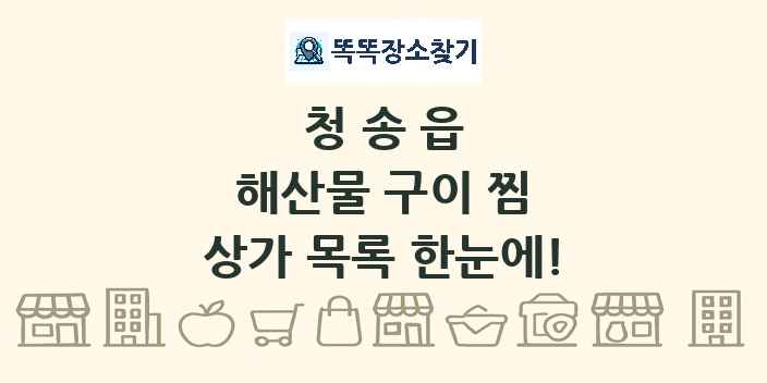 청송읍 해산물 구이 찜 상가 목록 및 정보