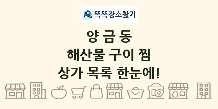 양금동 해산물 구이 찜 상가 목록 및 정보