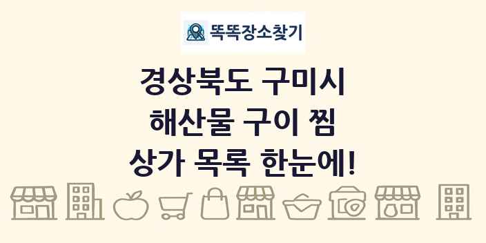 경상북도 구미시 해산물 구이 찜 상가 목록 및 정보