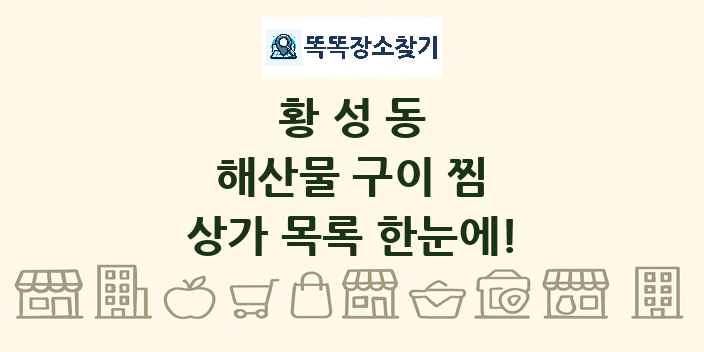 황성동 해산물 구이 찜 상가 목록 및 정보