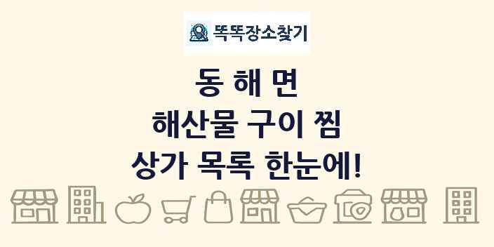 동해면 해산물 구이 찜 상가 목록 및 정보