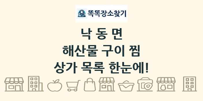 낙동면 해산물 구이 찜 상가 목록 및 정보