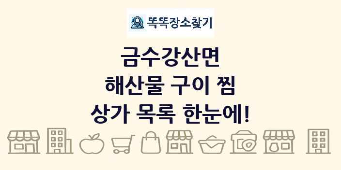 금수강산면 해산물 구이 찜 상가 목록 및 정보