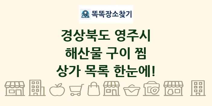 경상북도 영주시 해산물 구이 찜 상가 목록 및 정보