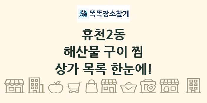 휴천2동 해산물 구이 찜 상가 목록 및 정보