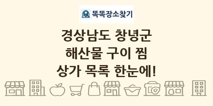 경상남도 창녕군 해산물 구이 찜 상가 목록 및 정보