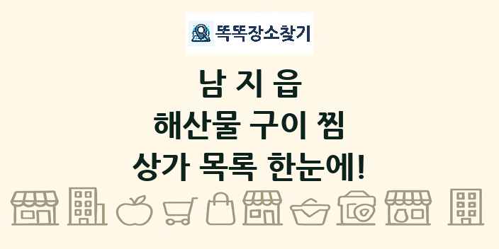 남지읍 해산물 구이 찜 상가 목록 및 정보