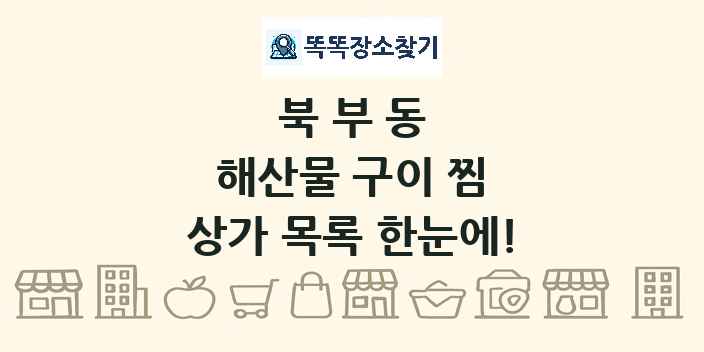 북부동 해산물 구이 찜 상가 목록 및 정보