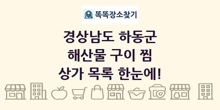 경상남도 하동군 해산물 구이 찜 상가 목록 및 정보