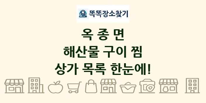 옥종면 해산물 구이 찜 상가 목록 및 정보