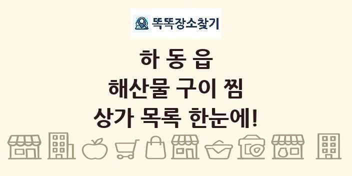 하동읍 해산물 구이 찜 상가 목록 및 정보