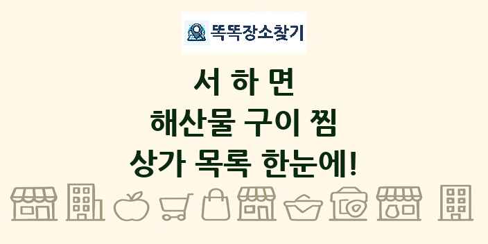 서하면 해산물 구이 찜 상가 목록 및 정보
