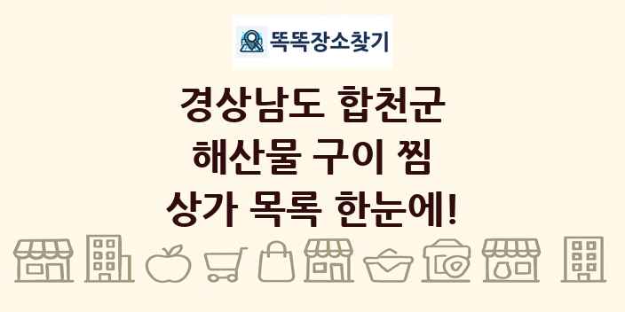 경상남도 합천군 해산물 구이 찜 상가 목록 및 정보