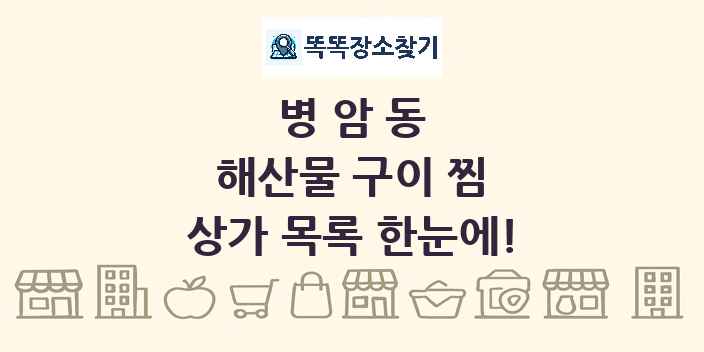 병암동 해산물 구이 찜 상가 목록 및 정보