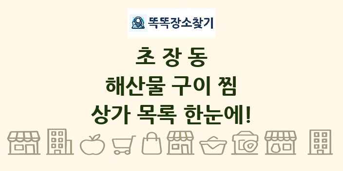 초장동 해산물 구이 찜 상가 목록 및 정보