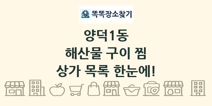 양덕1동 해산물 구이 찜 상가 목록 및 정보