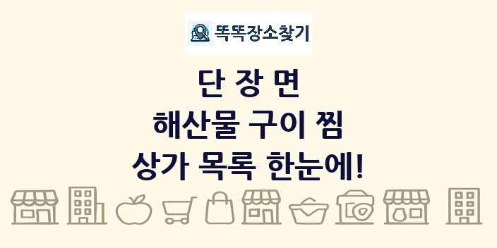 단장면 해산물 구이 찜 상가 목록 및 정보
