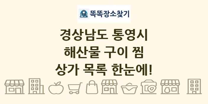 경상남도 통영시 해산물 구이 찜 상가 목록 및 정보