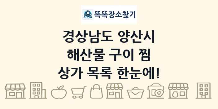 경상남도 양산시 해산물 구이 찜 상가 목록 및 정보