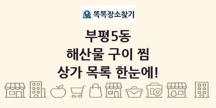 부평5동 해산물 구이 찜 상가 목록 및 정보