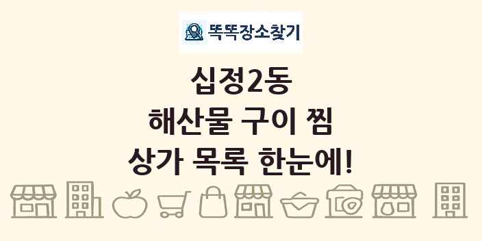 십정2동 해산물 구이 찜 상가 목록 및 정보