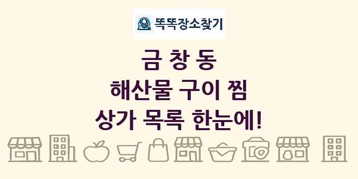 금창동 해산물 구이 찜 상가 목록 및 정보