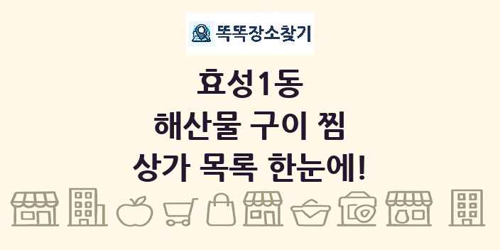 효성1동 해산물 구이 찜 상가 목록 및 정보