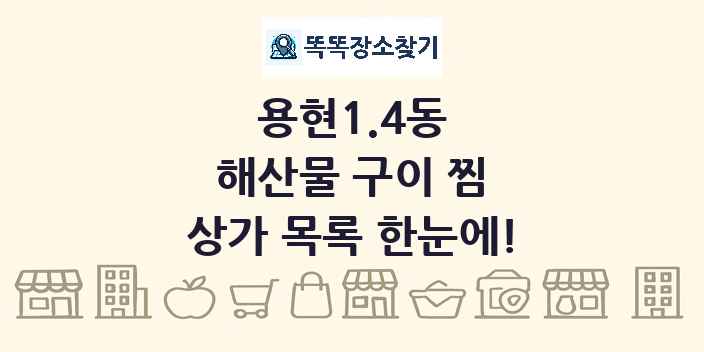 용현1.4동 해산물 구이 찜 상가 목록 및 정보