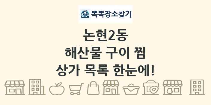 논현2동 해산물 구이 찜 상가 목록 및 정보