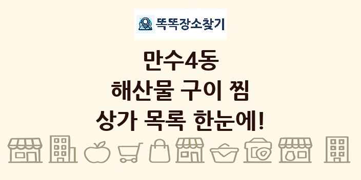 만수4동 해산물 구이 찜 상가 목록 및 정보