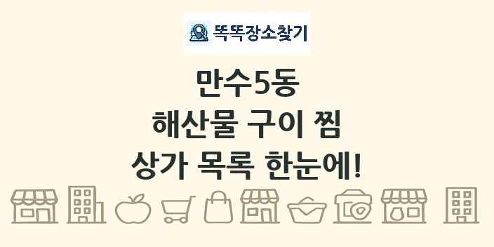 만수5동 해산물 구이 찜 상가 목록 및 정보