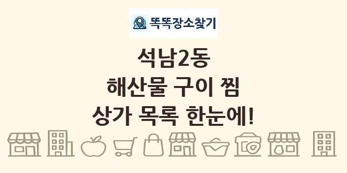 석남2동 해산물 구이 찜 상가 목록 및 정보