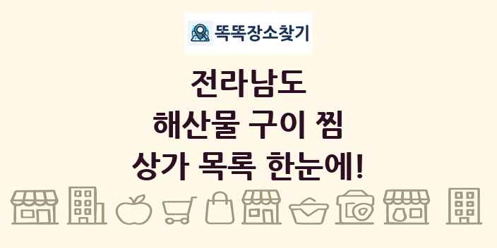 전라남도 해산물 구이 찜 상가 목록 및 정보