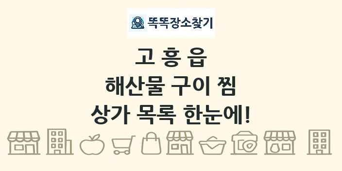 고흥읍 해산물 구이 찜 상가 목록 및 정보