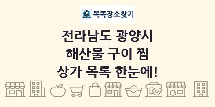 전라남도 광양시 해산물 구이 찜 상가 목록 및 정보