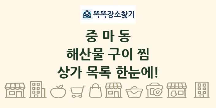 중마동 해산물 구이 찜 상가 목록 및 정보